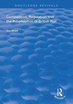 portada Competition, Regulation and the Privatisation of British Rail (en Inglés)