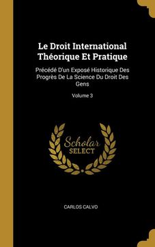 portada Le Droit International Théorique et Pratique: Précédé D'un Exposé Historique des Progrès de la Science du Droit des Gens; Volume 3 (en Francés)