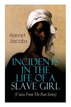 portada Incidents in the Life of a Slave Girl (Voices From The Past Series): Memoir That Uncovered the Despicable Abuse of a Slave Women, Her Determination to (en Inglés)