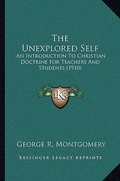 portada the unexplored self: an introduction to christian doctrine for teachers and students (1910) (en Inglés)