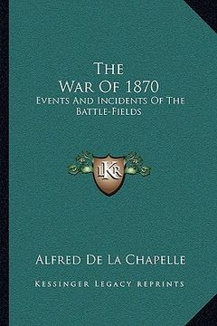 portada the war of 1870: events and incidents of the battle-fields (en Inglés)