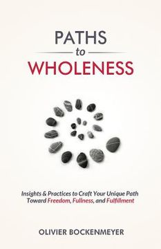 portada Paths to Wholeness: Insights & Practices to Craft Your Unique Path Toward Freedom, Fullness and Fulfillment (en Inglés)