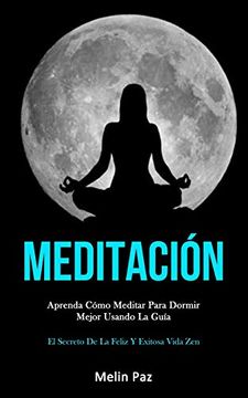 portada Meditación: Aprenda Cómo Meditar Para Dormir Mejor Usando la Guía (el Secreto de la Feliz y Exitosa Vida Zen)