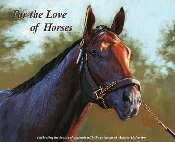 portada For the Love of Horses: Celebrating the beauty of animals with the paintings of Adeline Halvorson (en Inglés)