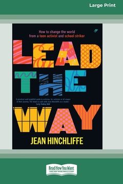 portada Lead The Way: How to Change the World From a Teen Activist and School Striker [Large Print 16pt] (en Inglés)