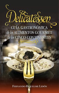 portada Delicatessen. Guía Gastronómica de los Alimentos Gourmet de los Cinco Continentes (Gastronomía)