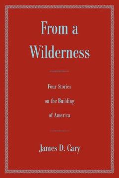 portada from a wilderness:four stories on the building of america