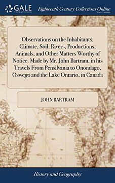portada Observations on the Inhabitants, Climate, Soil, Rivers, Productions, Animals, and Other Matters Worthy of Notice. Made by mr. John Bartram, in his. Oswego and the Lake Ontario, in Canada 