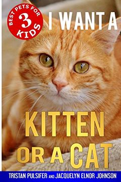 portada I Want A Kitten Or A Cat: Volume 3 (Best Pets For Kids)