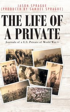 portada The Life of a Private: Journals of a U.S. Private of World War 1 (en Inglés)