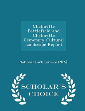 portada Chalmette Battlefield and Chalmette Cemetary Cultural Landscape Report - Scholar's Choice Edition (en Inglés)