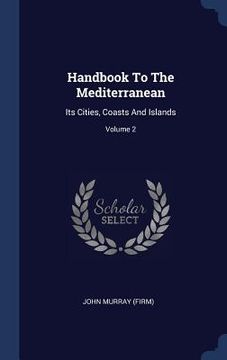 portada Handbook To The Mediterranean: Its Cities, Coasts And Islands; Volume 2