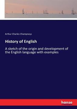 portada History of English: A sketch of the origin and development of the English language with examples (en Inglés)