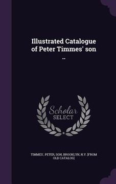 portada Illustrated Catalogue of Peter Timmes' son .. (en Inglés)