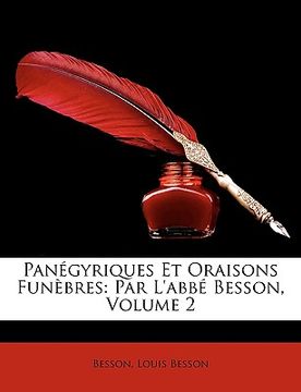 portada Pangyriques Et Oraisons Funbres: Par l'Abb Besson, Volume 2 (en Francés)