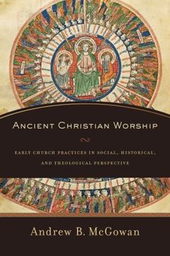 portada Ancient Christian Worship: Early Church Practices in Social, Historical, and Theological Perspective (en Inglés)