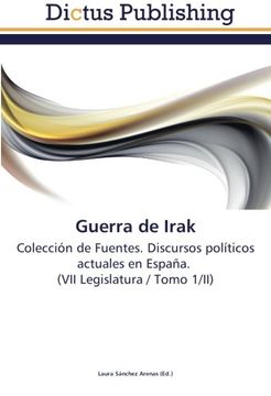 portada Guerra de Irak: Colección de Fuentes. Discursos políticos actuales en España.   (VII Legislatura / Tomo 1/II)