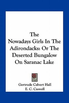 portada the nowadays girls in the adirondacks: or the deserted bungalow on saranac lake (en Inglés)