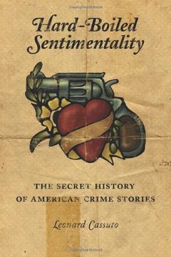 portada Hard-Boiled Sentimentality: The Secret History of American Crime Stories (in English)