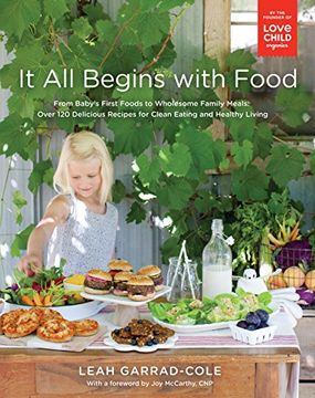 portada It all Begins With Food: From Baby's First Foods to Wholesome Family Meals: Over 120 Delicious Recipes for Clean Eating and Healthy Living (en Inglés)