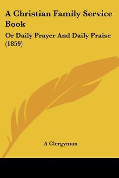 portada a christian family service book: or daily prayer and daily praise (1859) (en Inglés)