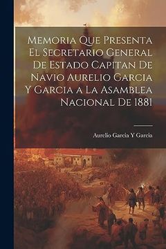 portada Memoria que Presenta el Secretario General de Estado Capitan de Navio Aurelio Garcia y Garcia a la Asamblea Nacional de 1881