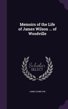 portada Memoirs of the Life of James Wilson ... of Woodville (in English)