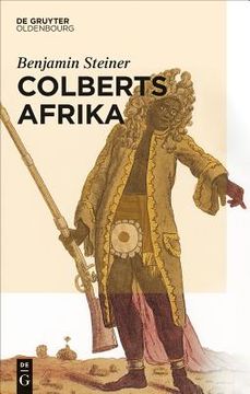portada Colberts Afrika: Eine Wissens- und Begegnungsgeschichte in Afrika im Zeitalter Ludwigs Xiv. (German Edition) [Hardcover ] (en Alemán)