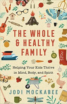 portada The Whole and Healthy Family: Helping Your Kids Thrive in Mind, Body, and Spirit (en Inglés)