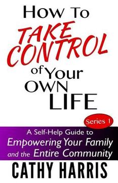 portada How To Take Control of Your Own Life: A Self-Help Guide to Empowering Your Family and the Entire Community (en Inglés)
