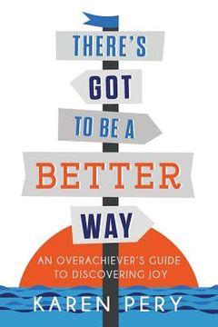 portada There's Got to Be a Better Way: An Overachiever's Guide to Discovering Joy (in English)