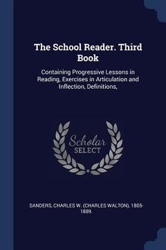 portada The School Reader. Third Book: Containing Progressive Lessons in Reading, Exercises in Articulation and Inflection, Definitions, (in English)