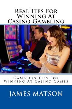 portada Real Tips For Winning At Casino Gambling: Gamblers Tips For Winning At Casino Games (in English)