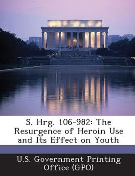 portada S. Hrg. 106-982: The Resurgence of Heroin Use and Its Effect on Youth (en Inglés)