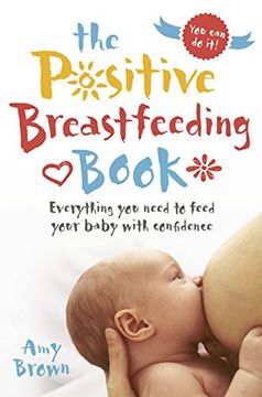 portada The Positive Breastfeeding Book: Everything you Need to Feed Your Baby With Confidence (en Inglés)