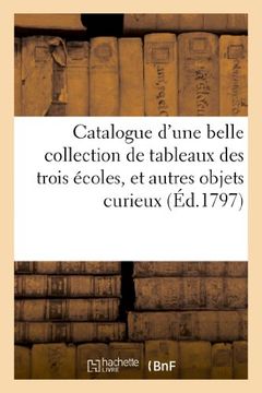 portada Catalogue D'Une Belle Collection de Tableaux Des Trois Ecoles, Et Autres Objets Curieux (Arts) (French Edition)