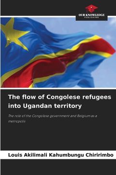 portada The flow of Congolese refugees into Ugandan territory (en Inglés)