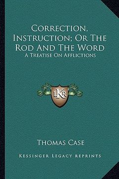 portada correction, instruction; or the rod and the word: a treatise on afflictions (en Inglés)