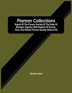 portada Pioneer Collections; Report of the Pioneer Society of the State of Michigan Together With Reports of County, Town, and District Pioneer Society (Volume ix) (en Inglés)