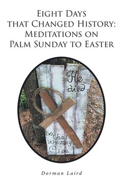 portada Eight Days that Changed History: Meditations on Palm Sunday to Easter (en Inglés)