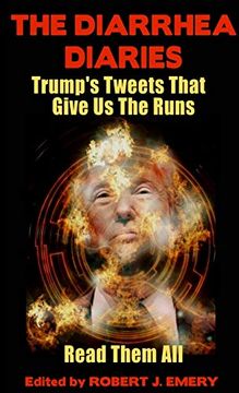 portada The Diarrhea Diaries: Trump’S Tweets That Gives us the Runs (en Inglés)