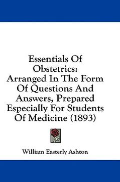 portada essentials of obstetrics: arranged in the form of questions and answers, prepared especially for students of medicine (1893) (en Inglés)