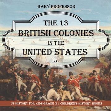 portada The 13 British Colonies in the United States - US History for Kids Grade 3 Children's History Books (en Inglés)