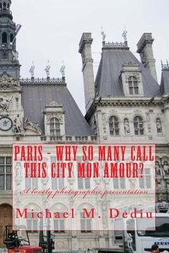 portada Paris - Why So Many Call This City Mon Amour?: A lovely photographic presentation (en Inglés)