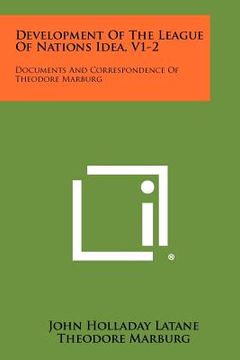 portada development of the league of nations idea, v1-2: documents and correspondence of theodore marburg (in English)