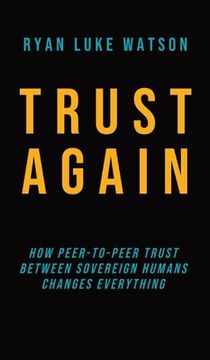 portada Trust Again: How peer-to-peer trust between sovereign humans changes everything (en Inglés)
