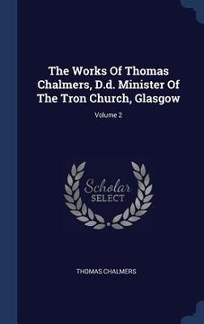 portada The Works Of Thomas Chalmers, D.d. Minister Of The Tron Church, Glasgow; Volume 2 (en Inglés)