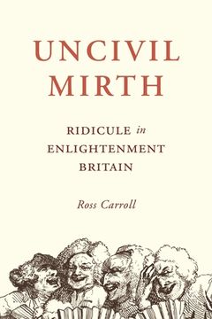 portada Uncivil Mirth: Ridicule in Enlightenment Britain (en Inglés)