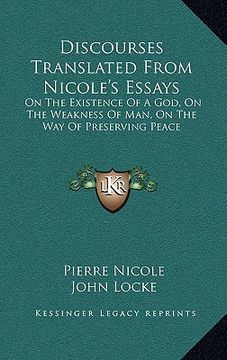 portada discourses translated from nicole's essays: on the existence of a god, on the weakness of man, on the way of preserving peace (in English)