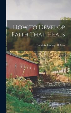 portada How to Develop Faith That Heals (en Inglés)